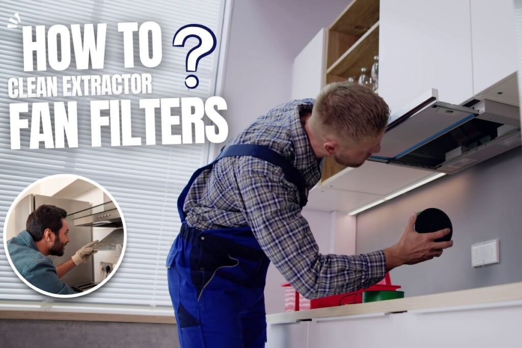 How To Clean Extractor Fan Filters Without Losing Your Mind